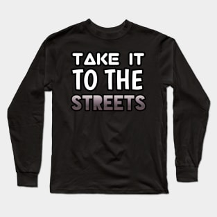 Take It To The Streets - Sports Cars Enthusiast - Graphic Typographic Text Saying - Race Car Driver Lover Long Sleeve T-Shirt